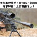 狙擊手根本神槍手為何不參加奧運會?專家解密:上去直接淘汰