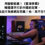 用腳都能贏!《星海爭霸》韓國選手打趴中國前冠軍,各種沒品行為被網友怒轟!他:我不在乎